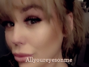 Allyoureyesonme