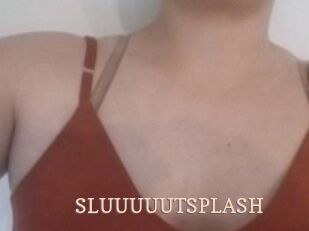 SLUUUUUTSPLASH