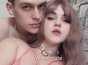 We_so_cute